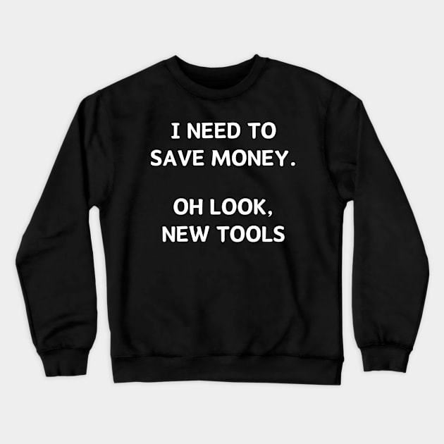 I need to save money. Oh look, new tools Crewneck Sweatshirt by manandi1